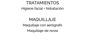 TRATAMIENTOS Higiene facial + hidratación MAQUILLAJE Maquillaje con aerógrafo Maquillaje de novia