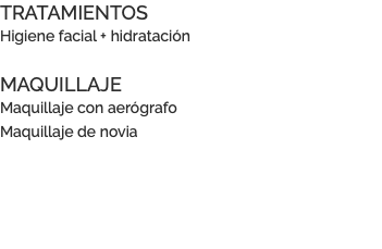 TRATAMIENTOS Higiene facial + hidratación MAQUILLAJE Maquillaje con aerógrafo Maquillaje de novia