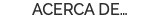 ACERCA DE…