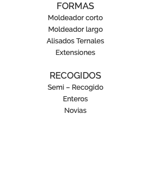 FORMAS Moldeador corto Moldeador largo Alisados Ternales Extensiones RECOGIDOS Semi – Recogido Enteros Novias